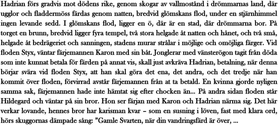 På torget en brunn, bredvid ligger fyra tempel, två stora helgade åt natten och hånet, och två små, helgade åt bedrägeriet och sanningen, stadens murar strålar i möjlige och omöjliga färger.