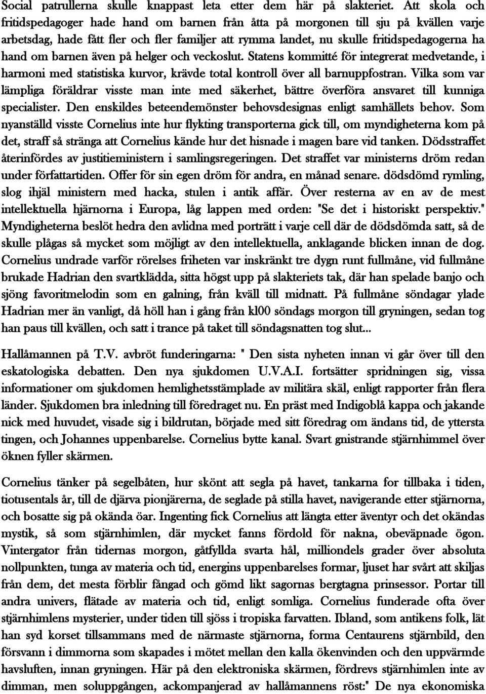 om barnen även på helger och veckoslut. Statens kommitté för integrerat medvetande, i harmoni med statistiska kurvor, krävde total kontroll över all barnuppfostran.