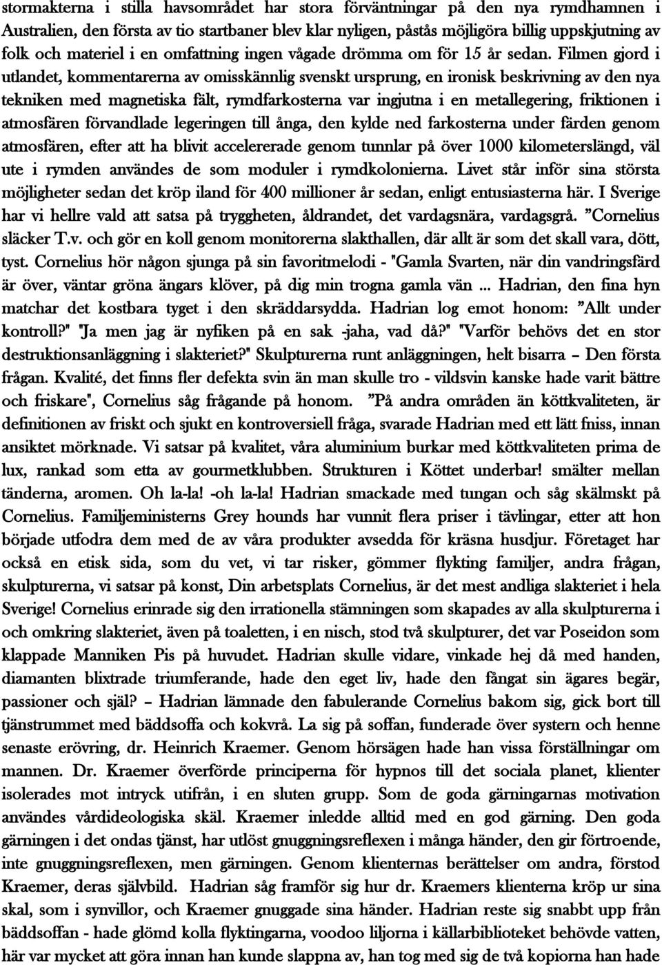 Filmen gjord i utlandet, kommentarerna av omisskännlig svenskt ursprung, en ironisk beskrivning av den nya tekniken med magnetiska fält, rymdfarkosterna var ingjutna i en metallegering, friktionen i