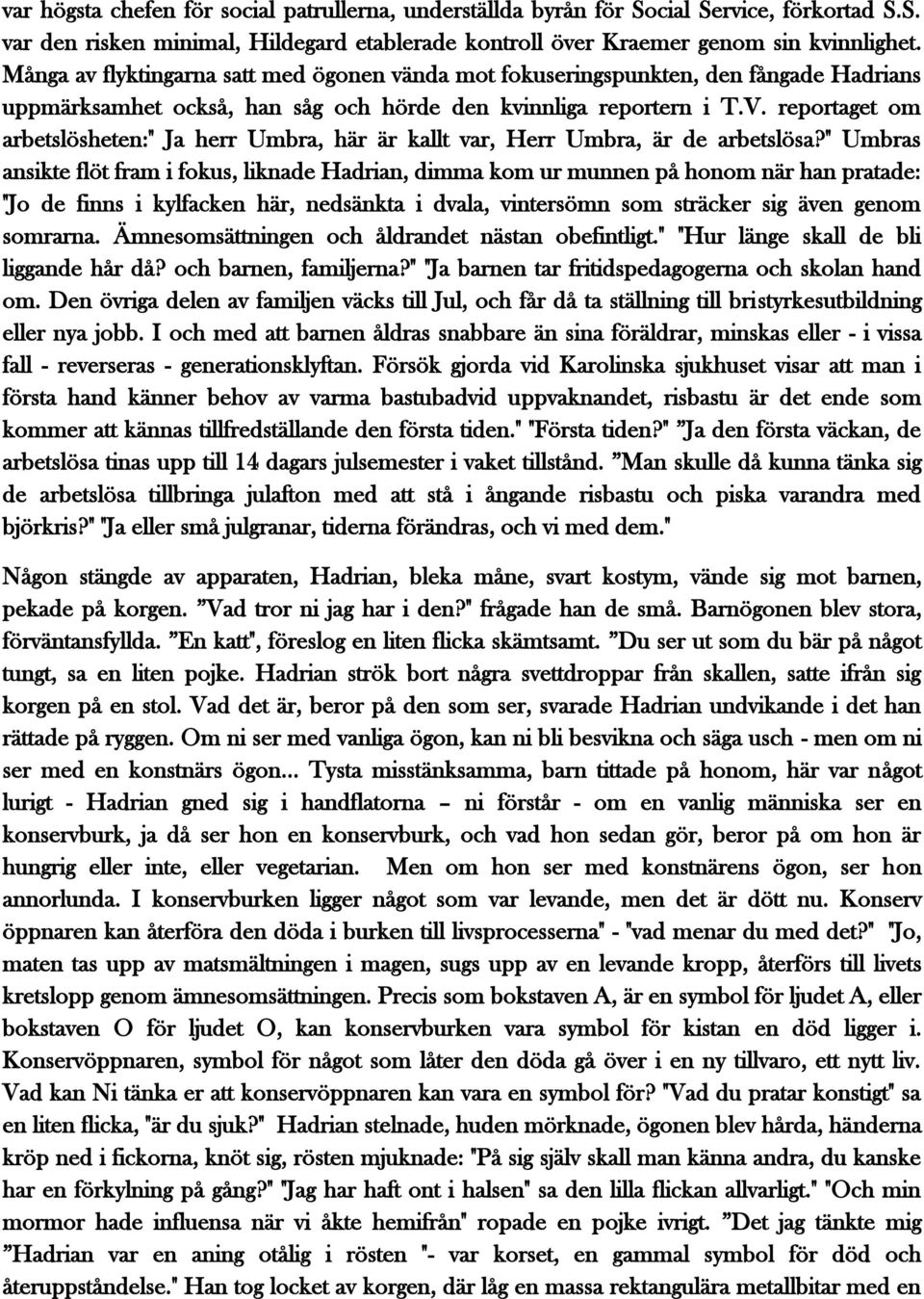 reportaget om arbetslösheten:" Ja herr Umbra, här är kallt var, Herr Umbra, är de arbetslösa?