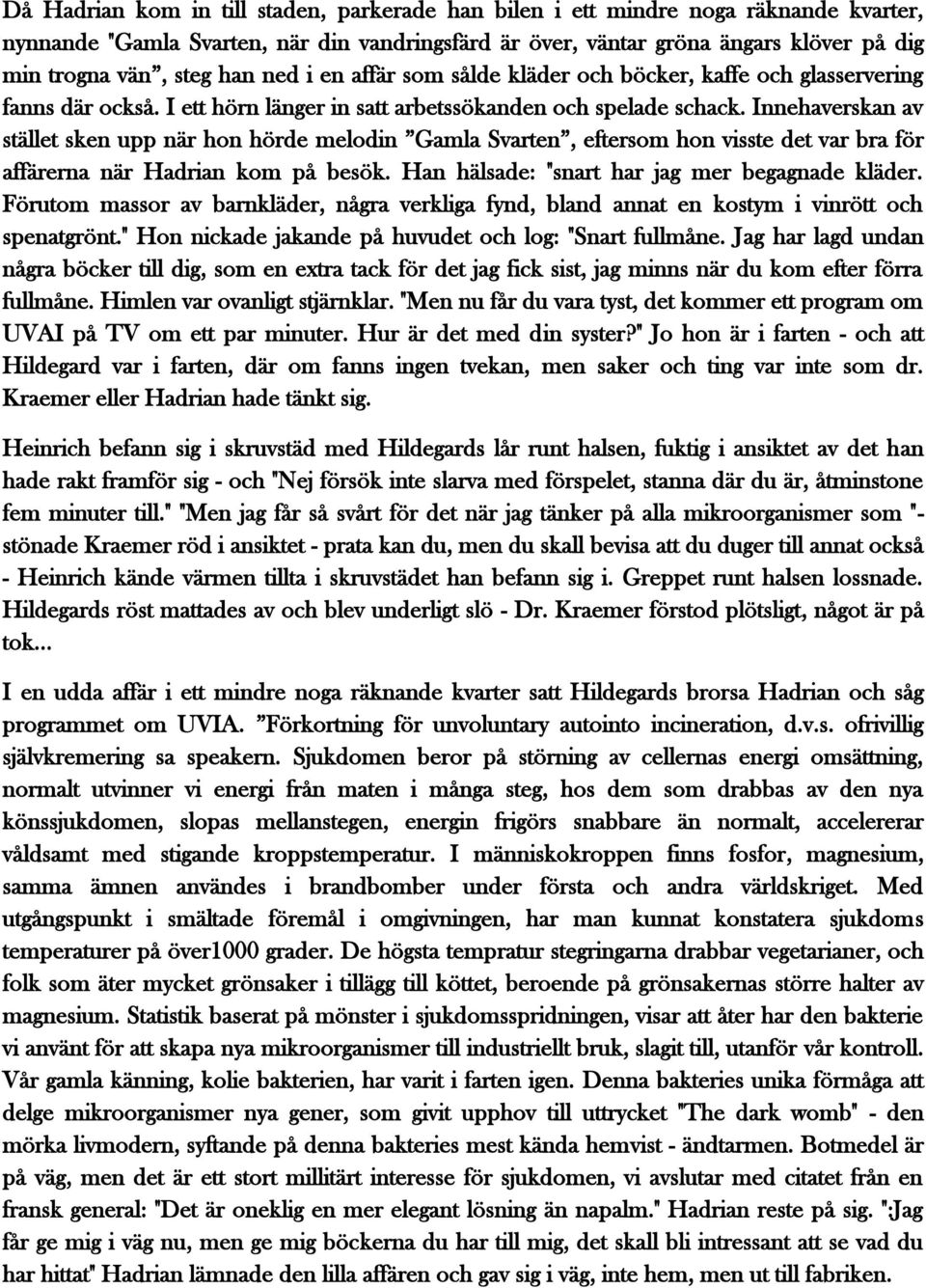 Innehaverskan av stället sken upp när hon hörde melodin Gamla Svarten, eftersom hon visste det var bra för affärerna när Hadrian kom på besök. Han hälsade: "snart har jag mer begagnade kläder.