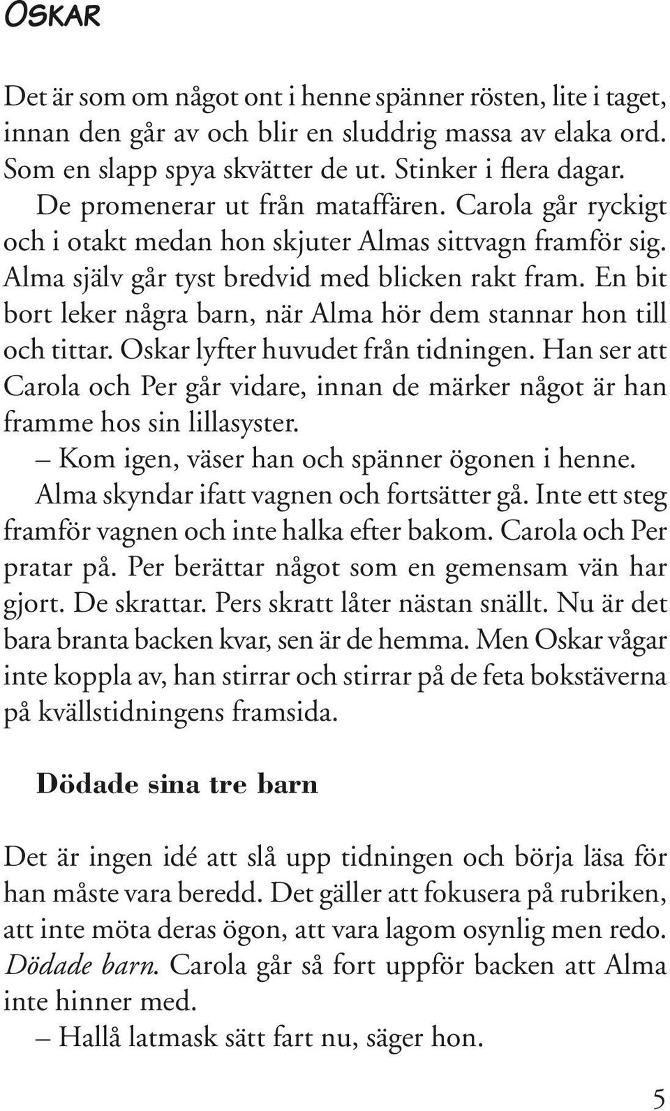 En bit bort leker några barn, när Alma hör dem stannar hon till och tittar. Oskar lyfter huvudet från tidningen.