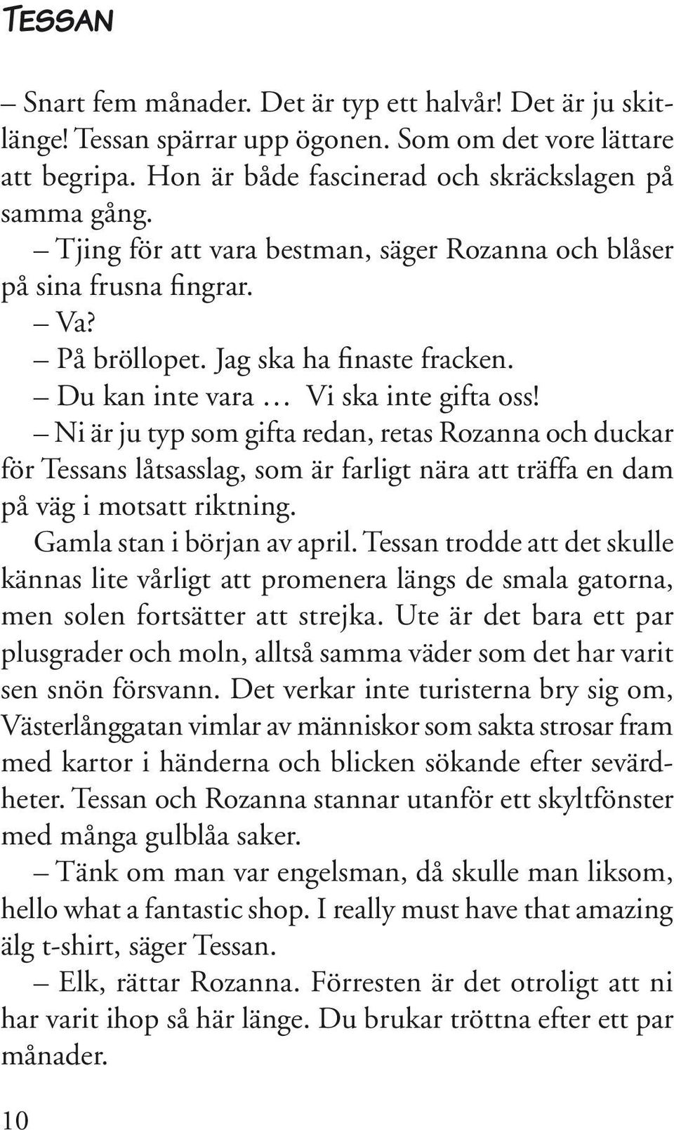 Ni är ju typ som gifta redan, retas Rozanna och duckar för Tessans låtsasslag, som är farligt nära att träffa en dam på väg i motsatt riktning. Gamla stan i början av april.