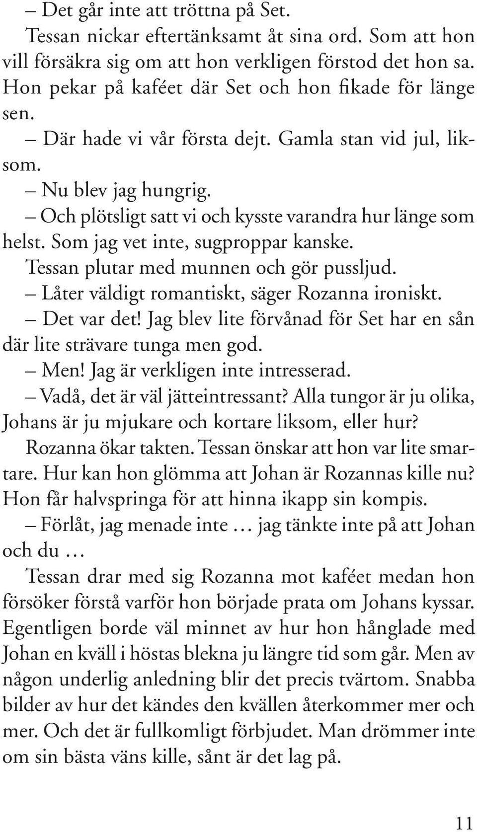 Som jag vet inte, sugproppar kanske. Tessan plutar med munnen och gör pussljud. Låter väldigt romantiskt, säger Rozanna ironiskt. Det var det!