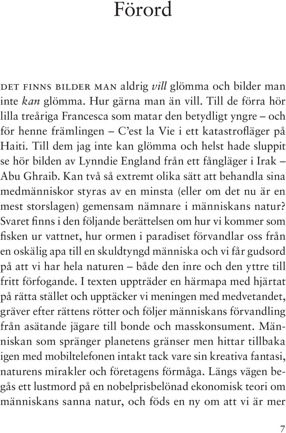 Till dem jag inte kan glömma och helst hade sluppit se hör bilden av Lynndie England från ett fångläger i Irak Abu Ghraib.