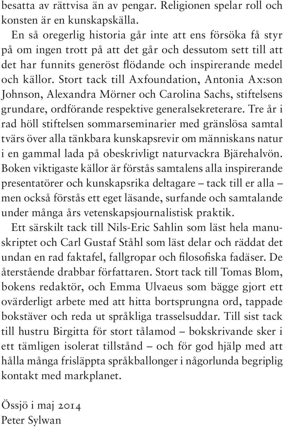 Stort tack till Axfoundation, Antonia Ax:son Johnson, Alexandra Mörner och Carolina Sachs, stiftelsens grundare, ordförande respektive generalsekreterare.