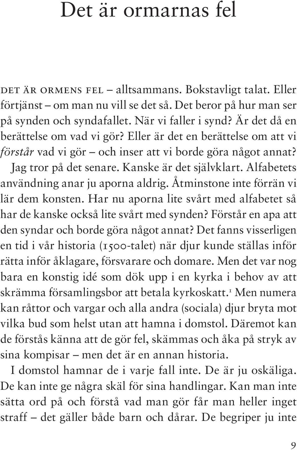 Alfabetets användning anar ju aporna aldrig. Åtminstone inte förrän vi lär dem konsten. Har nu aporna lite svårt med alfabetet så har de kanske också lite svårt med synden?