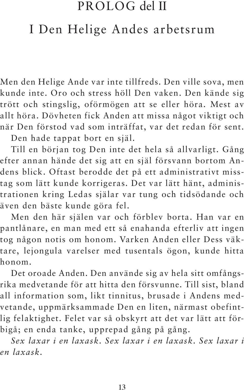 Den hade tappat bort en själ. Till en början tog Den inte det hela så allvarligt. Gång efter annan hände det sig att en själ försvann bortom Andens blick.