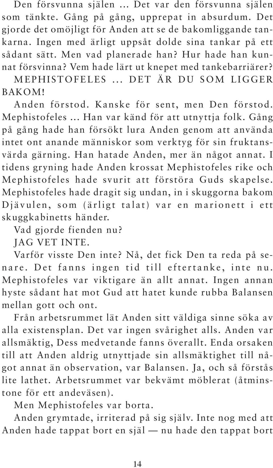 .. DET ÄR DU SOM LIGGER BAKOM! Anden förstod. Kanske för sent, men Den förstod. Mephistofeles... Han var känd för att utnyttja folk.