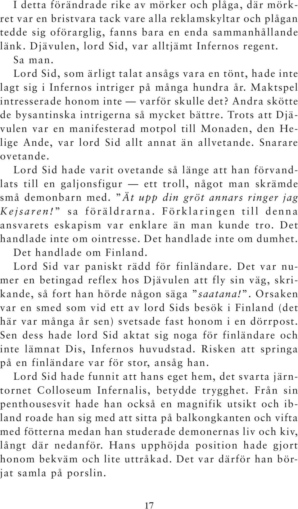 Maktspel intresserade honom inte varför skulle det? Andra skötte de bysantinska intrigerna så mycket bättre.