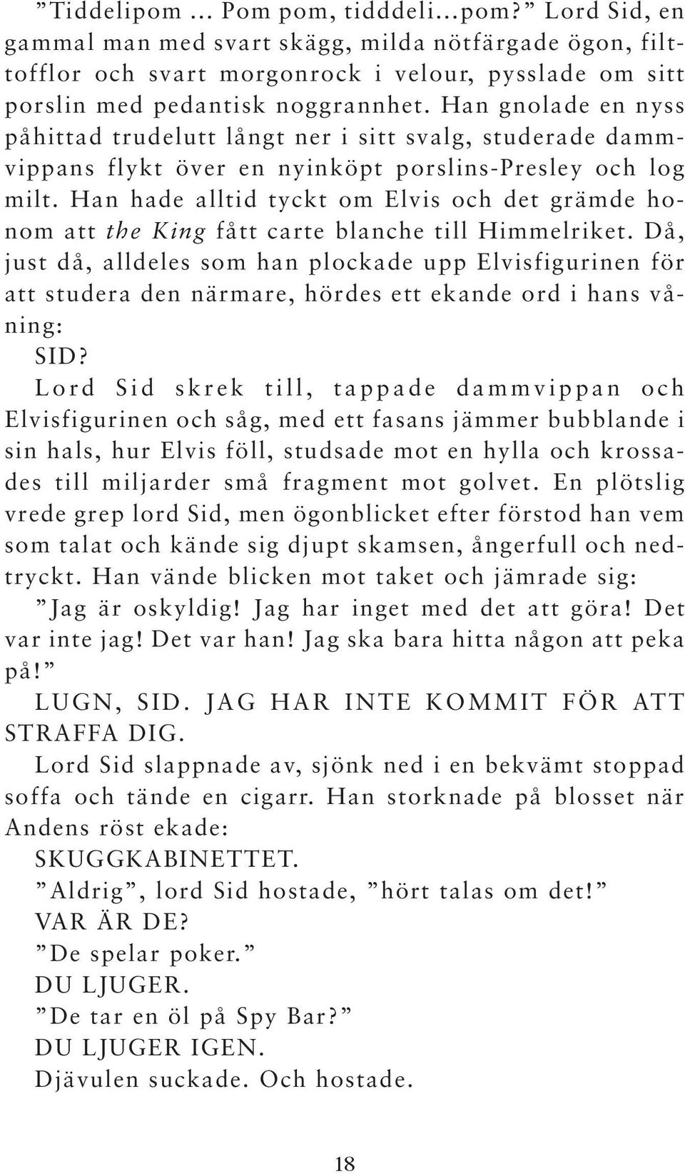 Han hade alltid tyckt om Elvis och det grämde honom att the King fått carte blanche till Himmelriket.