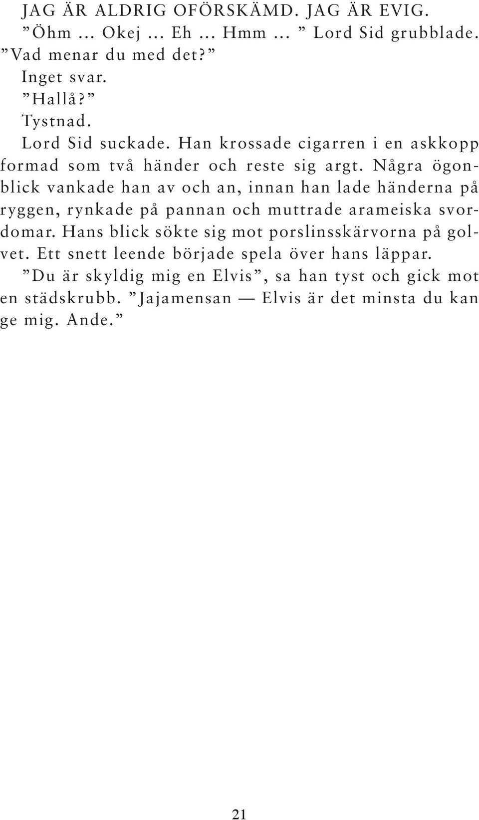 Några ögonblick vankade han av och an, innan han lade händerna på ryggen, rynkade på pannan och muttrade arameiska svordomar.