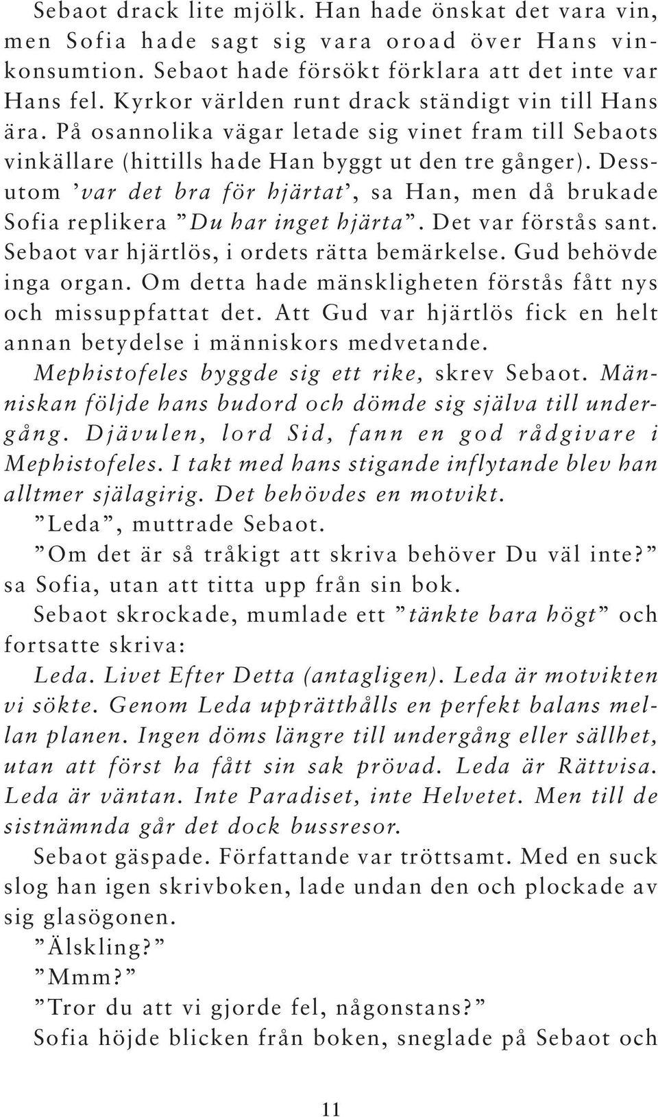 Dessutom var det bra för hjärtat, sa Han, men då brukade Sofia replikera Du har inget hjärta. Det var förstås sant. Sebaot var hjärtlös, i ordets rätta bemärkelse. Gud behövde inga organ.