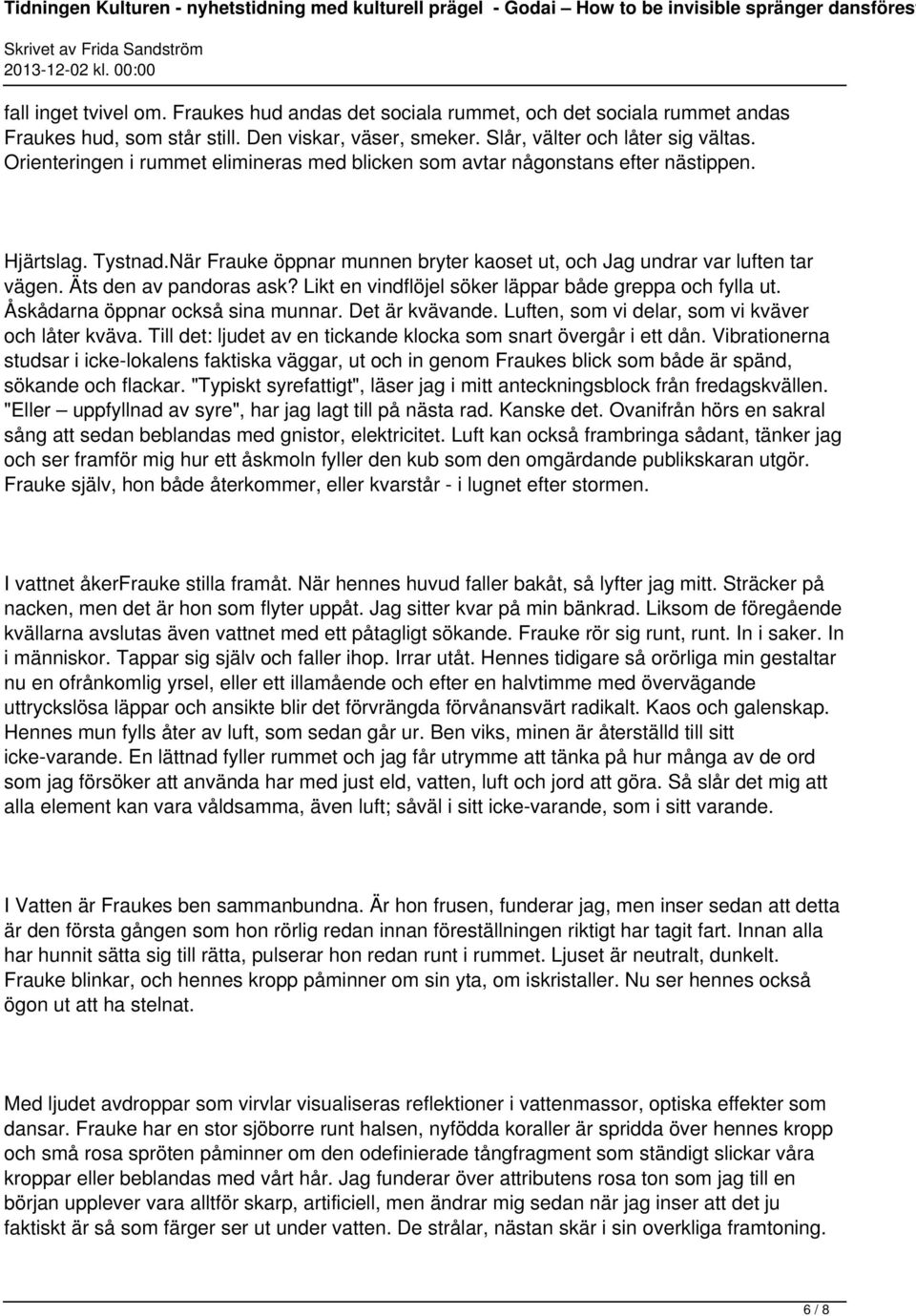 Äts den av pandoras ask? Likt en vindflöjel söker läppar både greppa och fylla ut. Åskådarna öppnar också sina munnar. Det är kvävande. Luften, som vi delar, som vi kväver och låter kväva.