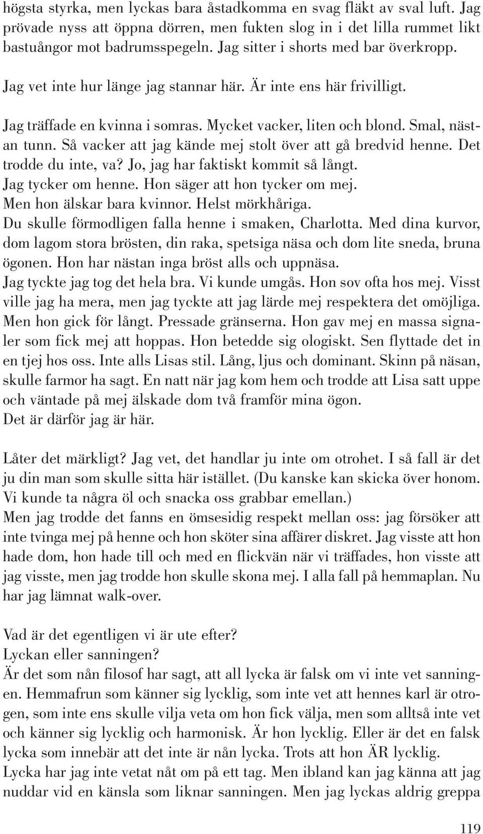 Så vacker att jag kände mej stolt över att gå bredvid henne. Det trodde du inte, va? Jo, jag har faktiskt kommit så långt. Jag tycker om henne. Hon säger att hon tycker om mej.