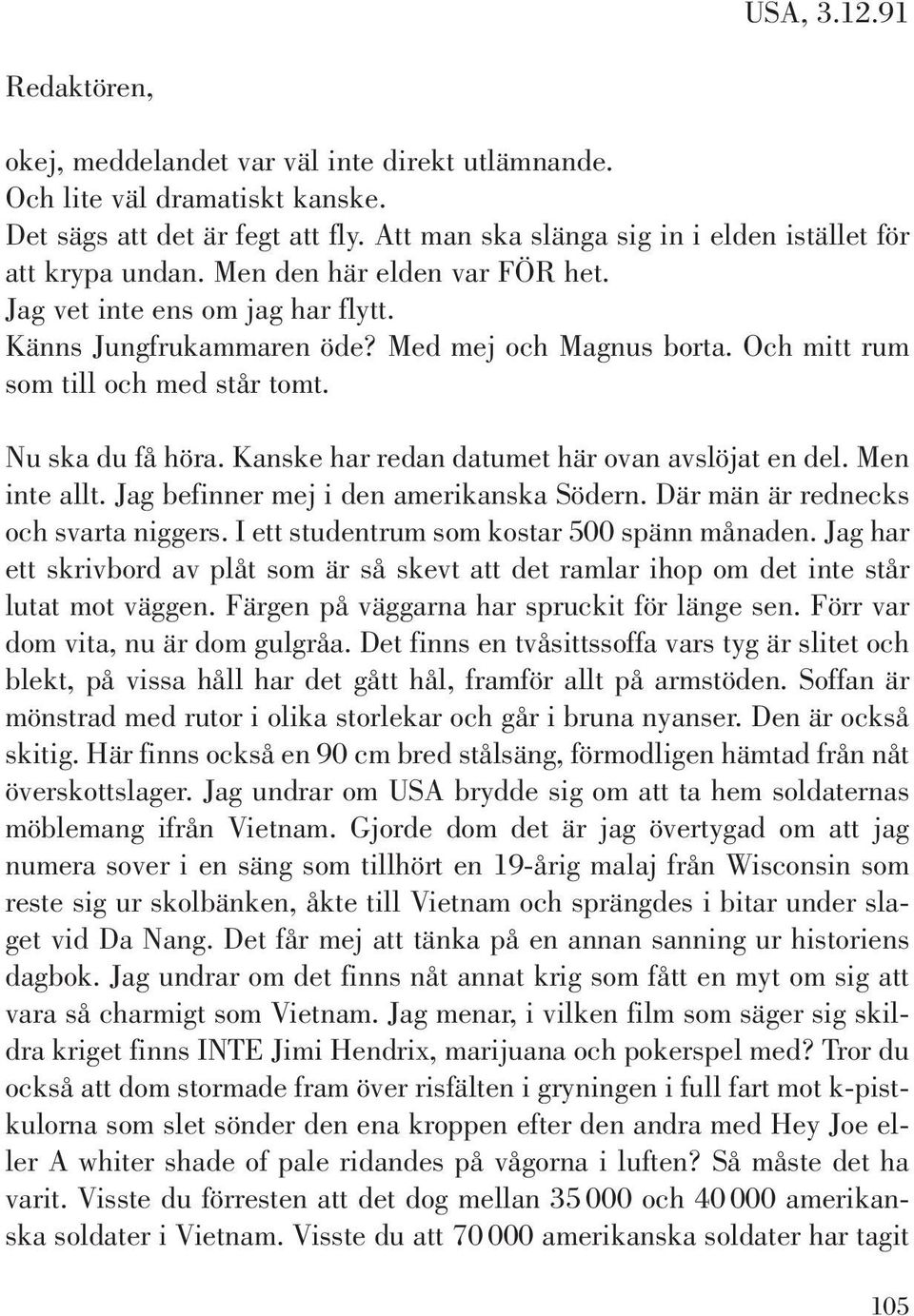 Och mitt rum som till och med står tomt. Nu ska du få höra. Kanske har redan datumet här ovan avslöjat en del. Men inte allt. Jag befinner mej i den amerikanska Södern.