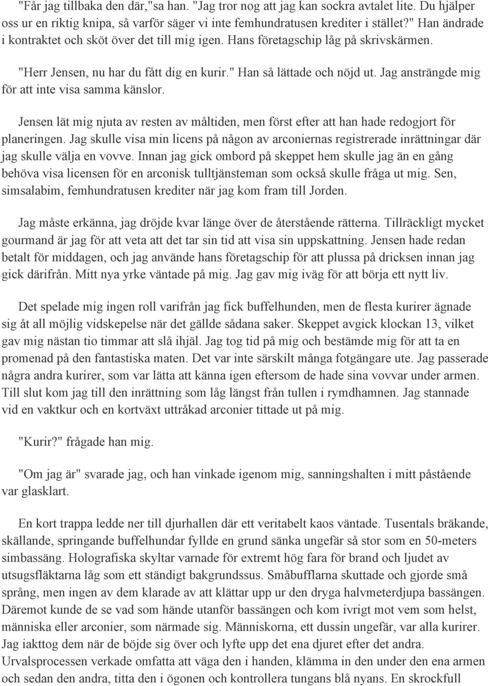 Jag ansträngde mig för att inte visa samma känslor. Jensen lät mig njuta av resten av måltiden, men först efter att han hade redogjort för planeringen.