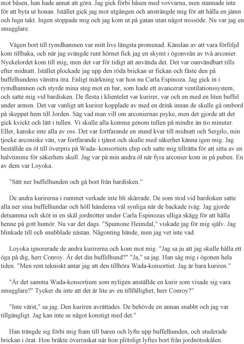 Känslan av att vara förföljd kom tillbaka, och när jag svängde runt hörnet fick jag en skymt i ögonvrån av två arconier. Nyckelordet kom till mig, men det var för tidigt att använda det.