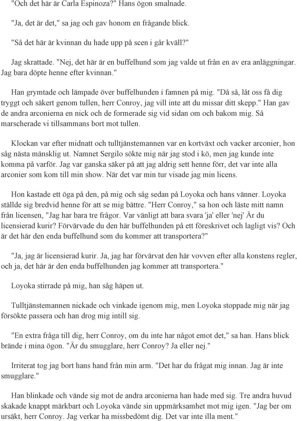 "Då så, låt oss få dig tryggt och säkert genom tullen, herr Conroy, jag vill inte att du missar ditt skepp." Han gav de andra arconierna en nick och de formerade sig vid sidan om och bakom mig.