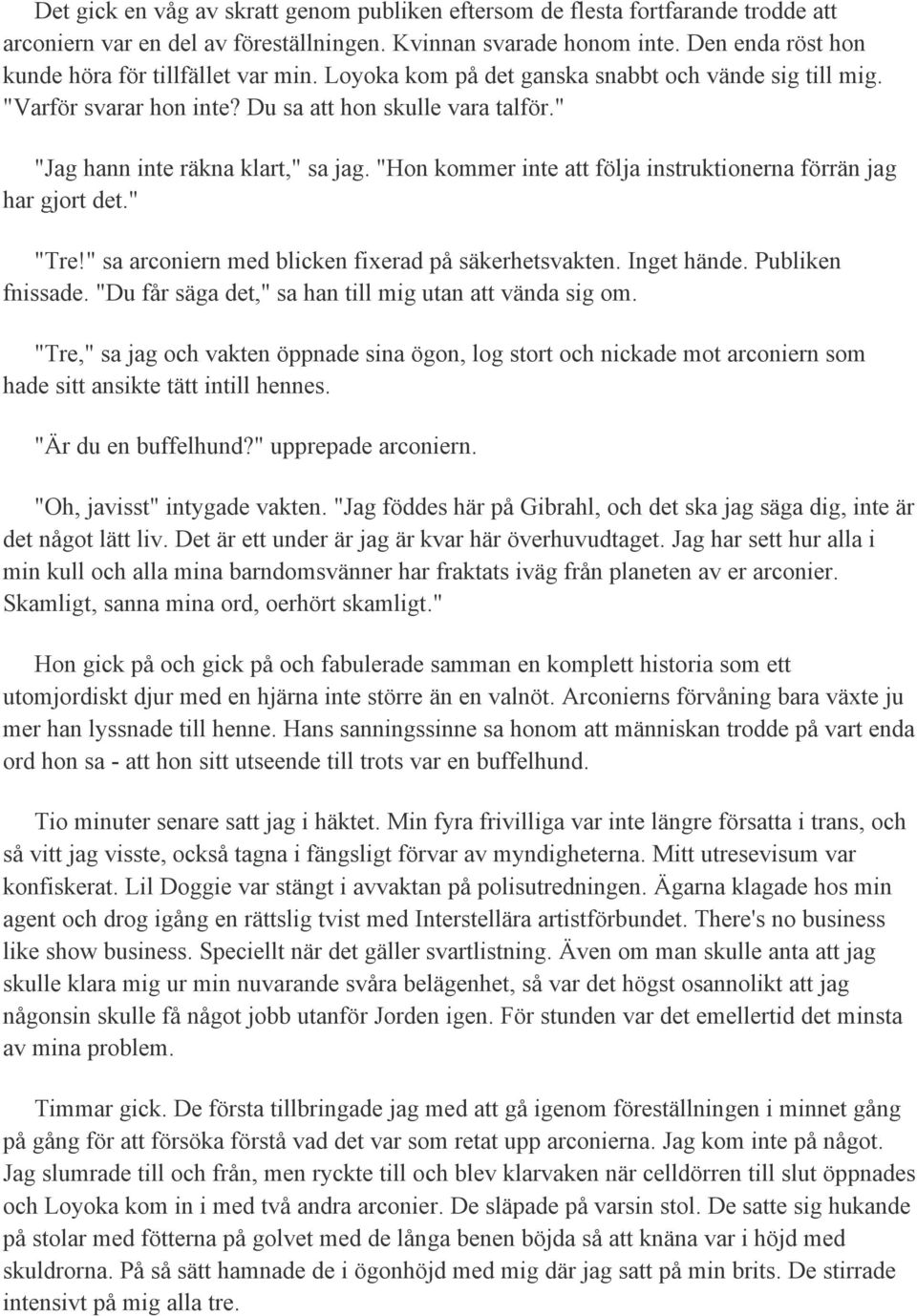 " "Jag hann inte räkna klart," sa jag. "Hon kommer inte att följa instruktionerna förrän jag har gjort det." "Tre!" sa arconiern med blicken fixerad på säkerhetsvakten. Inget hände. Publiken fnissade.