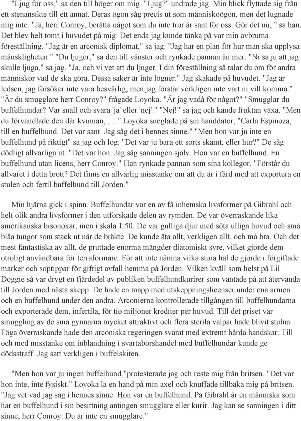 "Jag är en arconisk diplomat," sa jag. "Jag har en plan för hur man ska upplysa mänskligheten." "Du ljuger," sa den till vänster och rynkade pannan än mer. "Ni sa ju att jag skulle ljuga," sa jag.