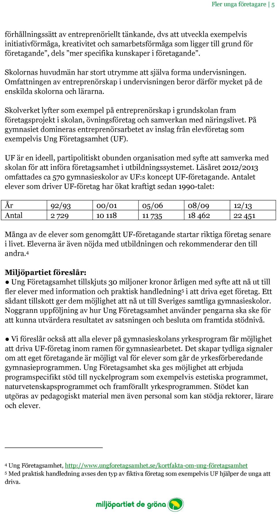 Omfattningen av entreprenörskap i undervisningen beror därför mycket på de enskilda skolorna och lärarna.