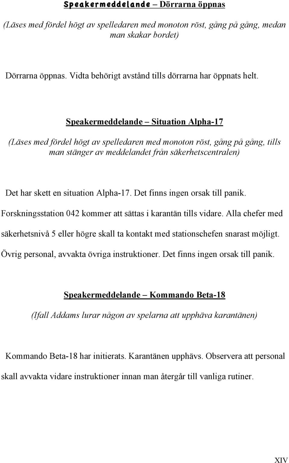 Speakermeddelande Situation Alpha-17 (Läses med fördel högt av spelledaren med monoton röst, gång på gång, tills man stänger av meddelandet från säkerhetscentralen) Det har skett en situation