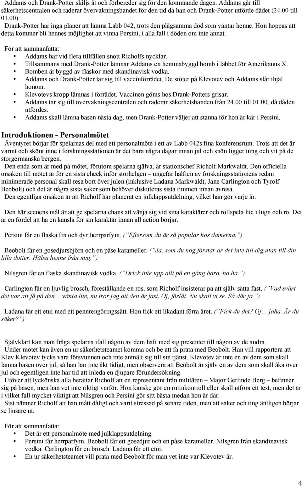 Hon hoppas att detta kommer bli hennes möjlighet att vinna Persini, i alla fall i döden om inte annat. För att sammanfatta: Addams har vid flera tillfällen snott Richolfs nycklar.