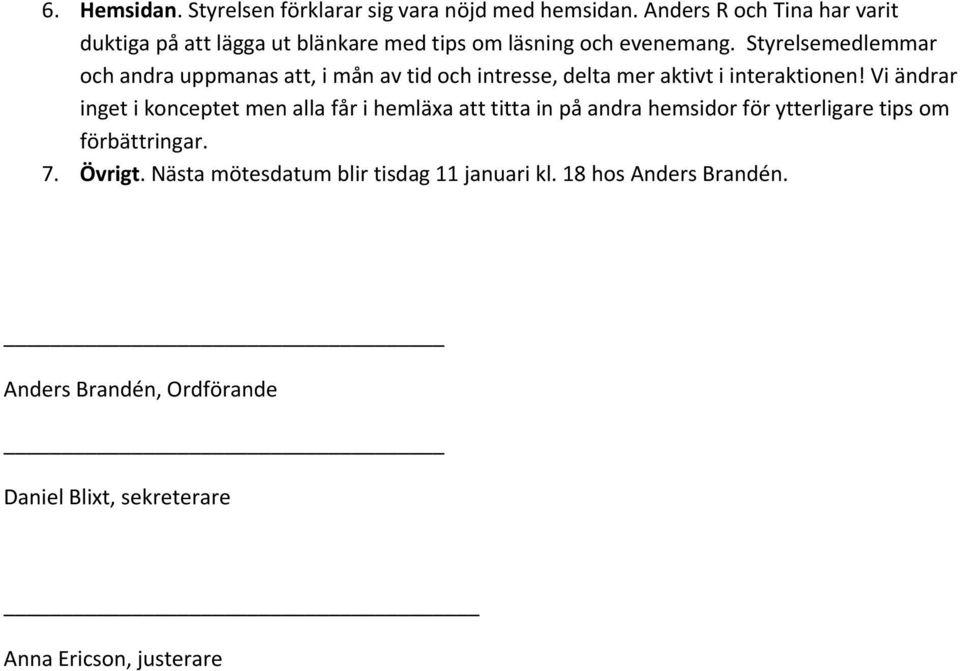 Styrelsemedlemmar och andra uppmanas att, i mån av tid och intresse, delta mer aktivt i interaktionen!