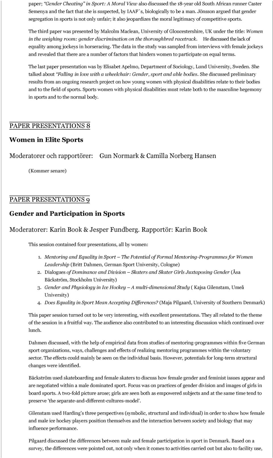 The third paper was presented by Malcolm Maclean, University of Gloucestershire, UK under the title: Women in the weighing room: gender discrimination on the thoroughbred racetrack.