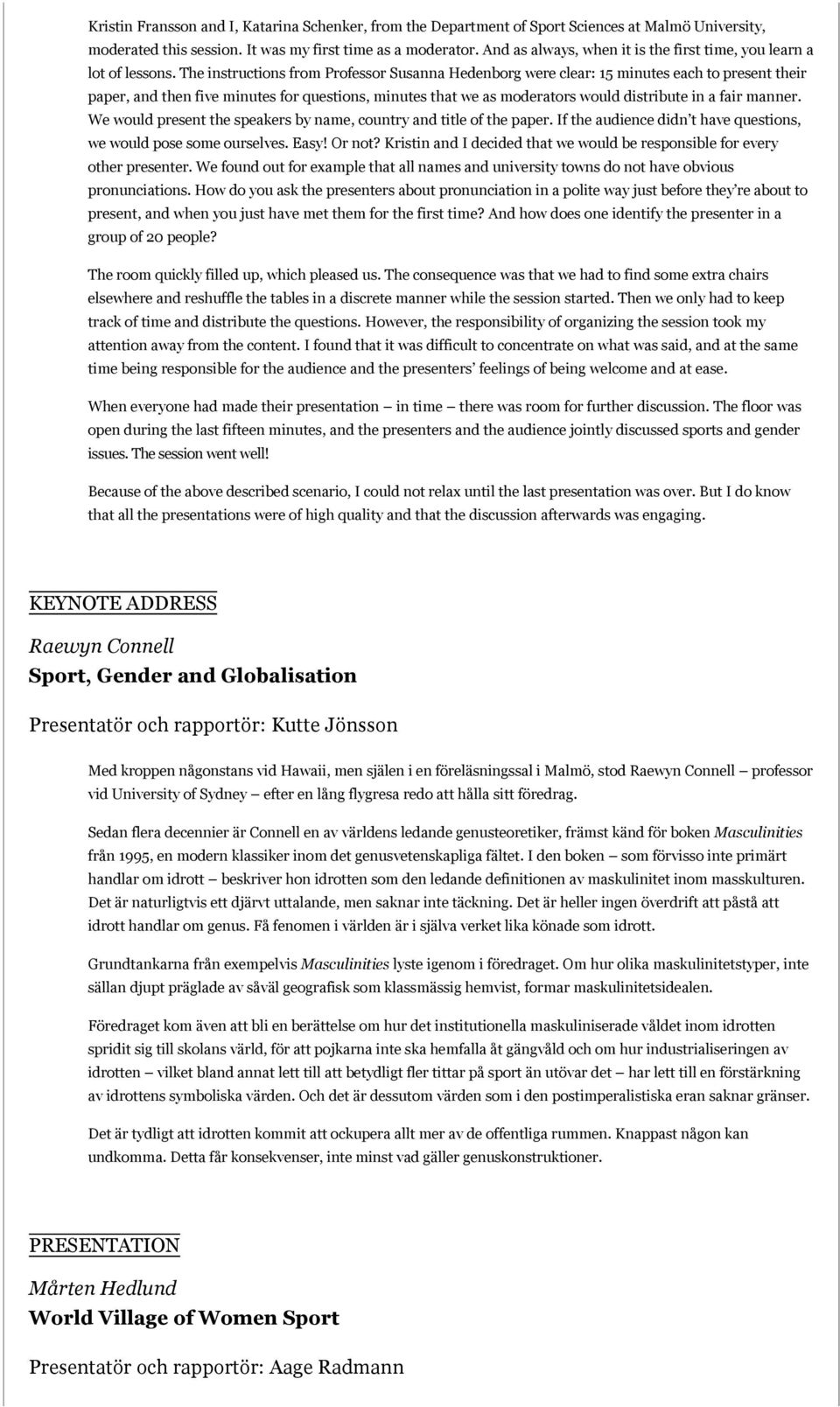 The instructions from Professor Susanna Hedenborg were clear: 15 minutes each to present their paper, and then five minutes for questions, minutes that we as moderators would distribute in a fair