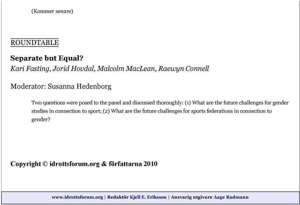 the panel and discussed thoroughly: (1) What are the future challenges for gender studies in connection to sport; (2)