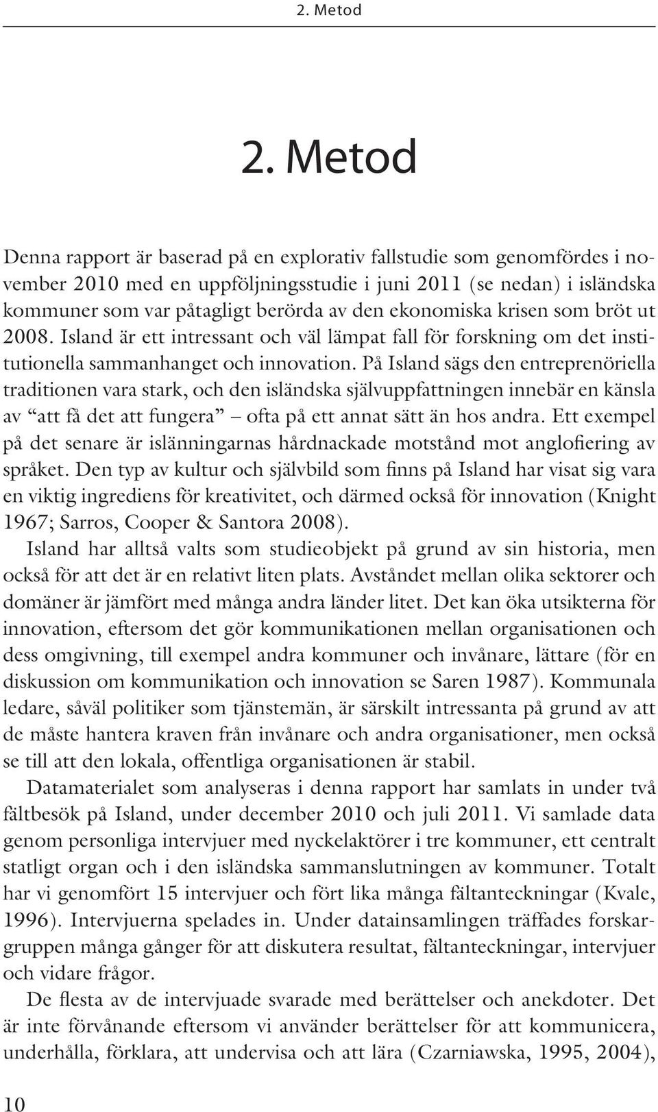 ekonomiska krisen som bröt ut 2008. Island är ett intressant och väl lämpat fall för forskning om det institutionella sammanhanget och innovation.