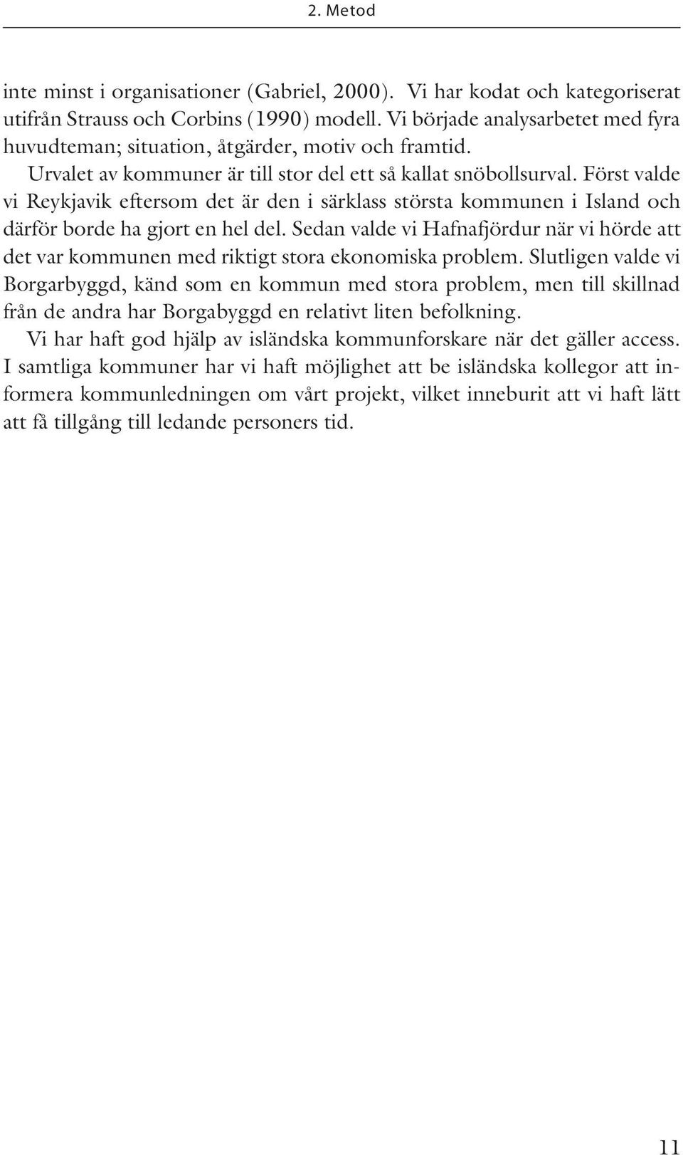 Först valde vi Reykjavik eftersom det är den i särklass största kommunen i Island och därför borde ha gjort en hel del.