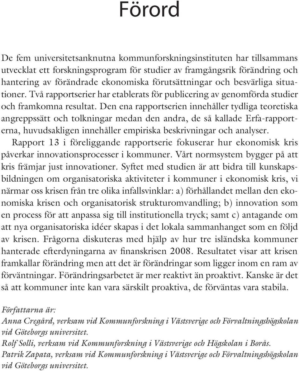 Den ena rapportserien innehåller tydliga teoretiska angreppssätt och tolkningar medan den andra, de så kallade Erfa-rapporterna, huvudsakligen innehåller empiriska beskrivningar och analyser.