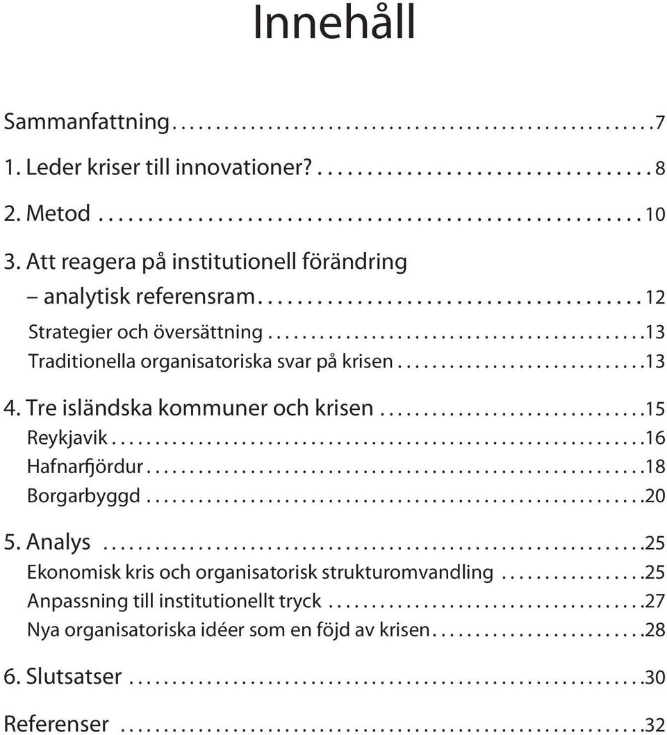 .. 13 Traditionella organisatoriska svar på krisen.............................13 4. Tre isländska kommuner och krisen... 15 Reykjavik.