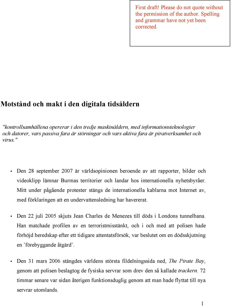 piratverksamhet och virus." Den 28 september 2007 är världsopinionen beroende av att rapporter, bilder och videoklipp lämnar Burmas territorier och landar hos internationella nyhetsbyråer.