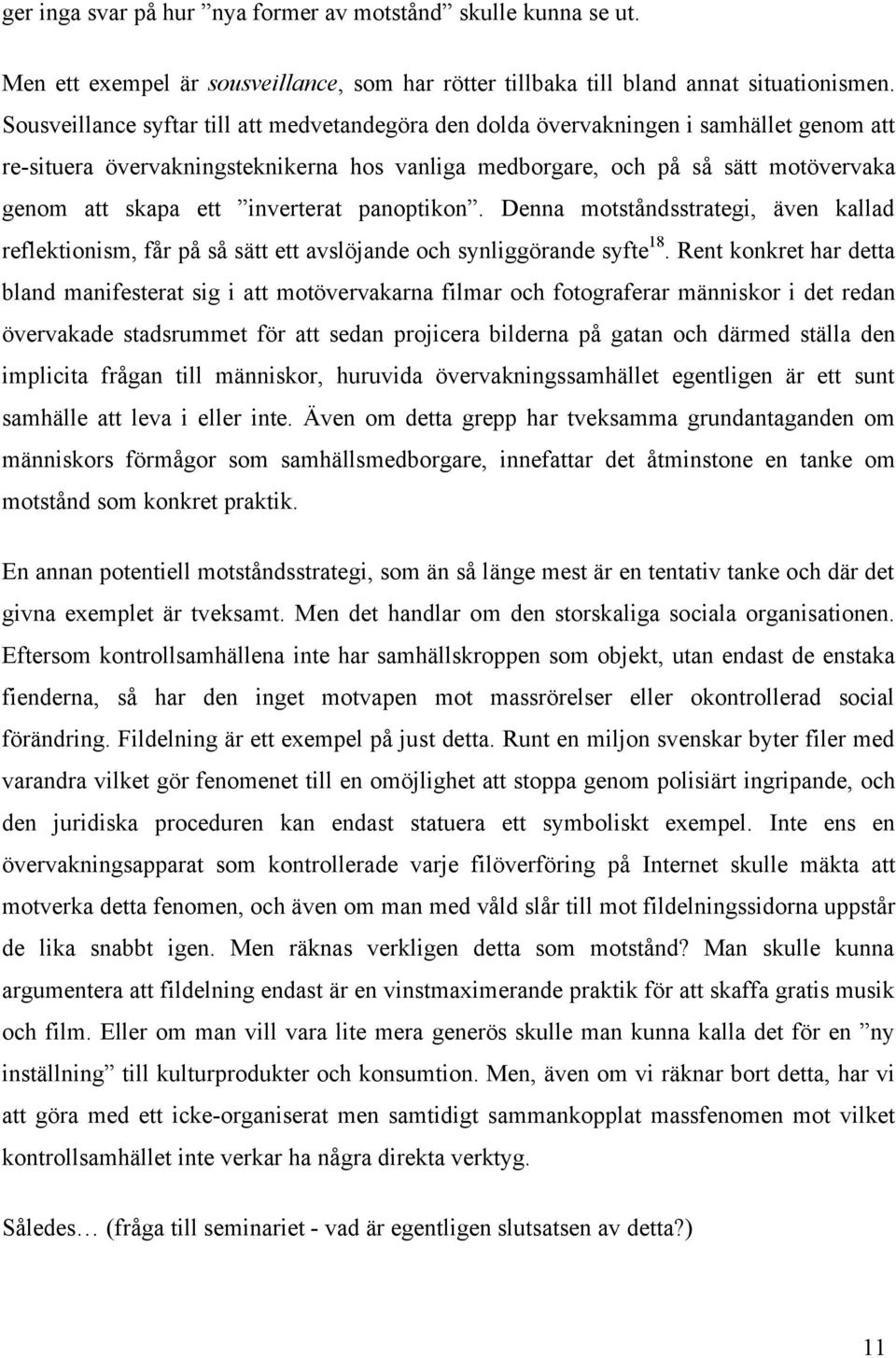 inverterat panoptikon. Denna motståndsstrategi, även kallad reflektionism, får på så sätt ett avslöjande och synliggörande syfte 18.