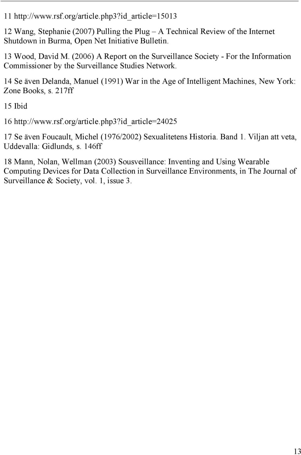 14 Se även Delanda, Manuel (1991) War in the Age of Intelligent Machines, New York: Zone Books, s. 217ff 15 Ibid 16 http://www.rsf.org/article.php3?