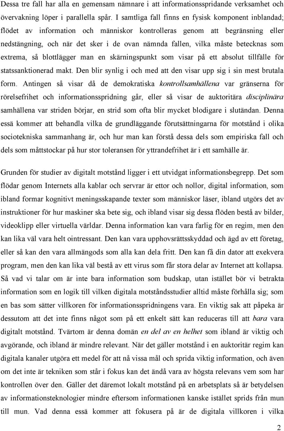 betecknas som extrema, så blottlägger man en skärningspunkt som visar på ett absolut tillfälle för statssanktionerad makt. Den blir synlig i och med att den visar upp sig i sin mest brutala form.