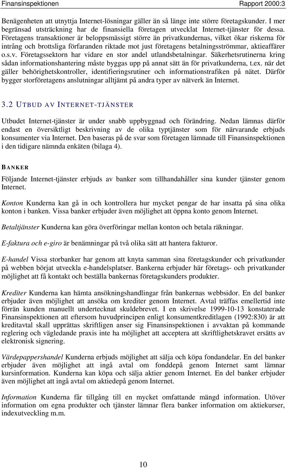 Säkerhetsrutinerna kring sådan informationshantering måste byggas upp på annat sätt än för privatkunderna, t.ex.