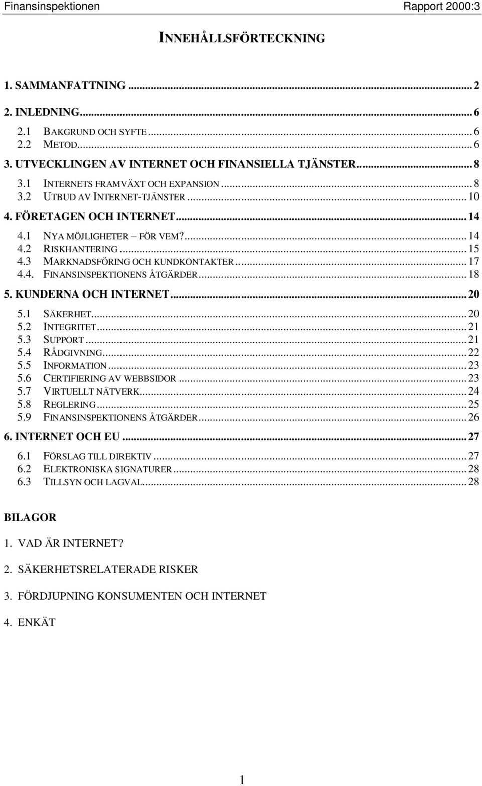 .. 18 5. KUNDERNA OCH INTERNET... 20 5.1 SÄKERHET... 20 5.2 INTEGRITET... 21 5.3 SUPPORT... 21 5.4 RÅDGIVNING... 22 5.5 INFORMATION... 23 5.6 CERTIFIERING AV WEBBSIDOR... 23 5.7 VIRTUELLT NÄTVERK.