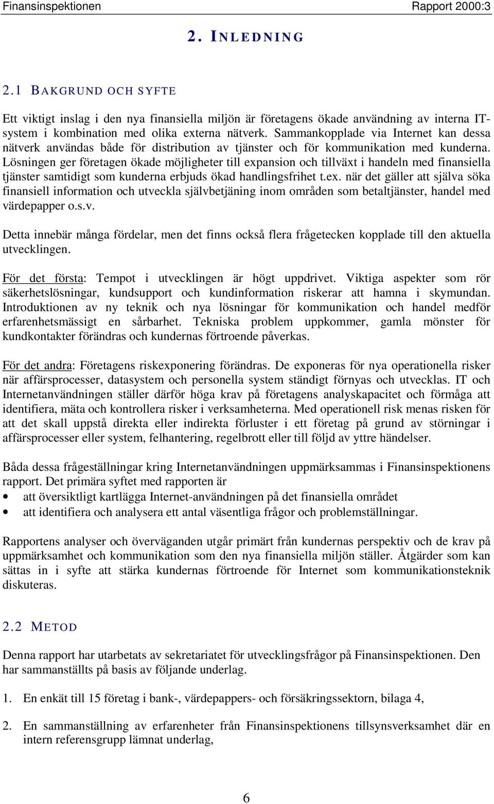 Lösningen ger företagen ökade möjligheter till expansion och tillväxt i handeln med finansiella tjänster samtidigt som kunderna erbjuds ökad handlingsfrihet t.ex. när det gäller att själva söka finansiell information och utveckla självbetjäning inom områden som betaltjänster, handel med värdepapper o.