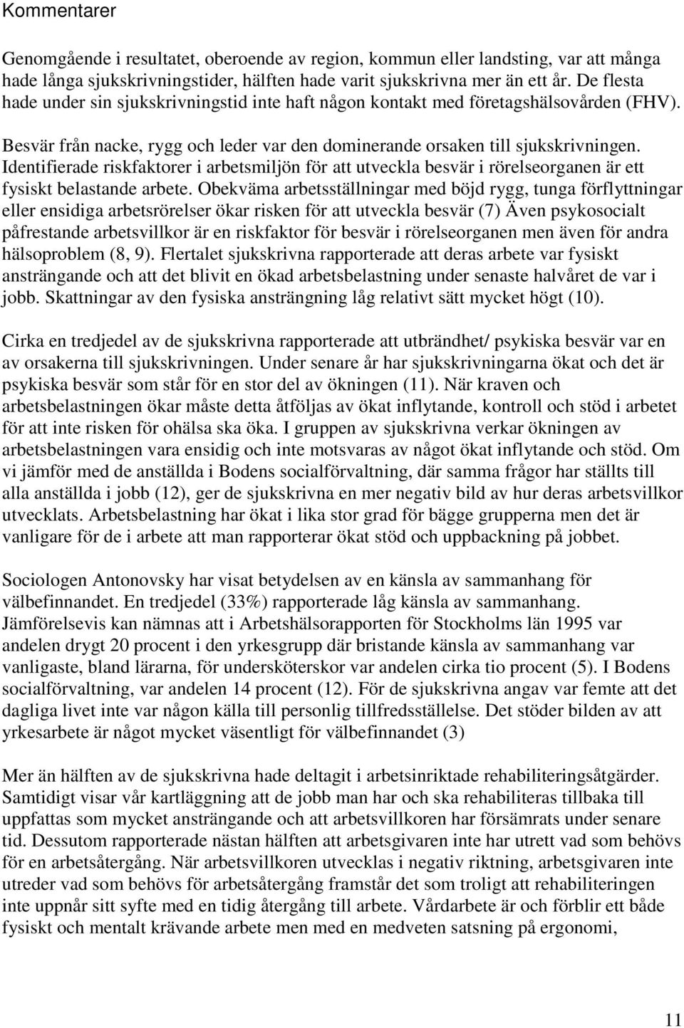 Identifierade riskfaktorer i arbetsmiljön för att utveckla besvär i rörelseorganen är ett fysiskt belastande arbete.