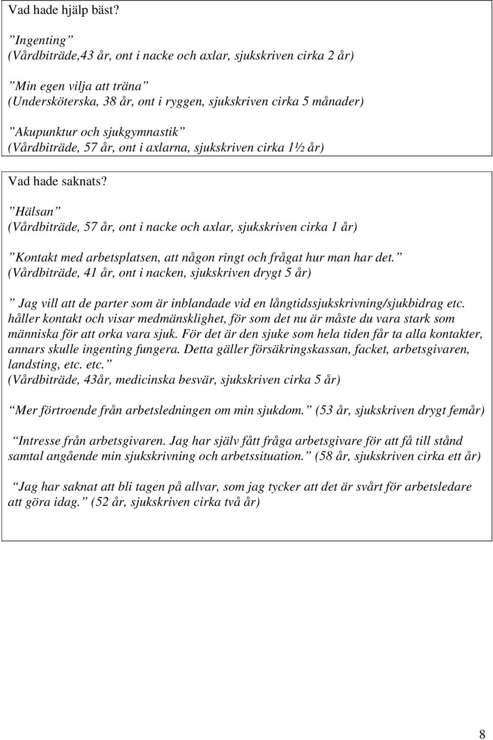 (Vårdbiträde, 57 år, ont i axlarna, sjukskriven cirka 1½ år) Vad hade saknats?