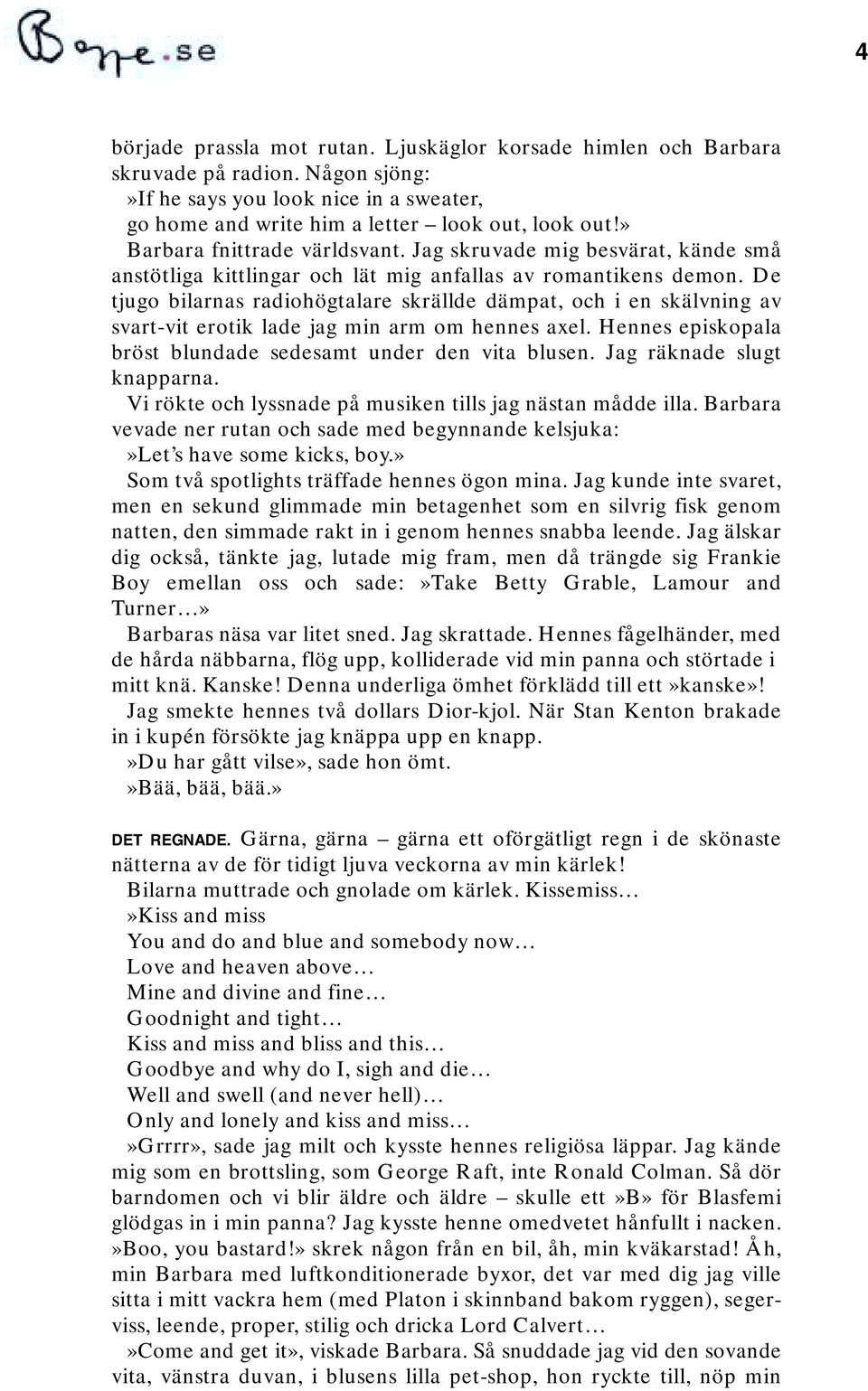 De tjugo bilarnas radiohögtalare skrällde dämpat, och i en skälvning av svart-vit erotik lade jag min arm om hennes axel. Hennes episkopala bröst blundade sedesamt under den vita blusen.