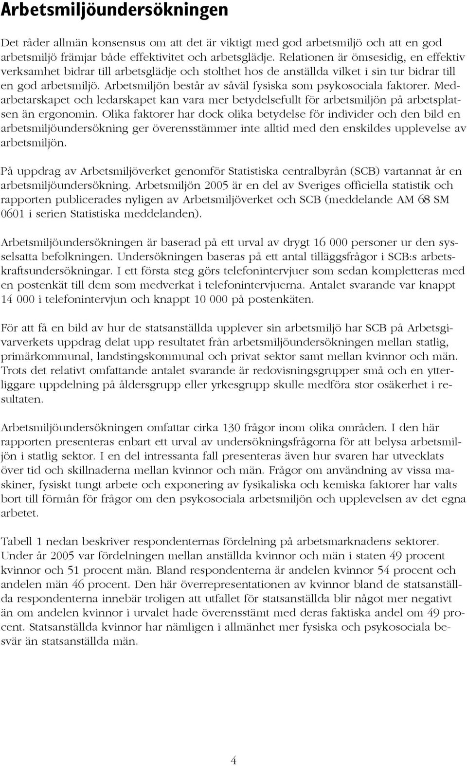 Arbetsmiljön består av såväl fysiska som psykosociala faktorer. Medarbetarskapet och ledarskapet kan vara mer betydelsefullt för arbetsmiljön på arbetsplatsen än ergonomin.