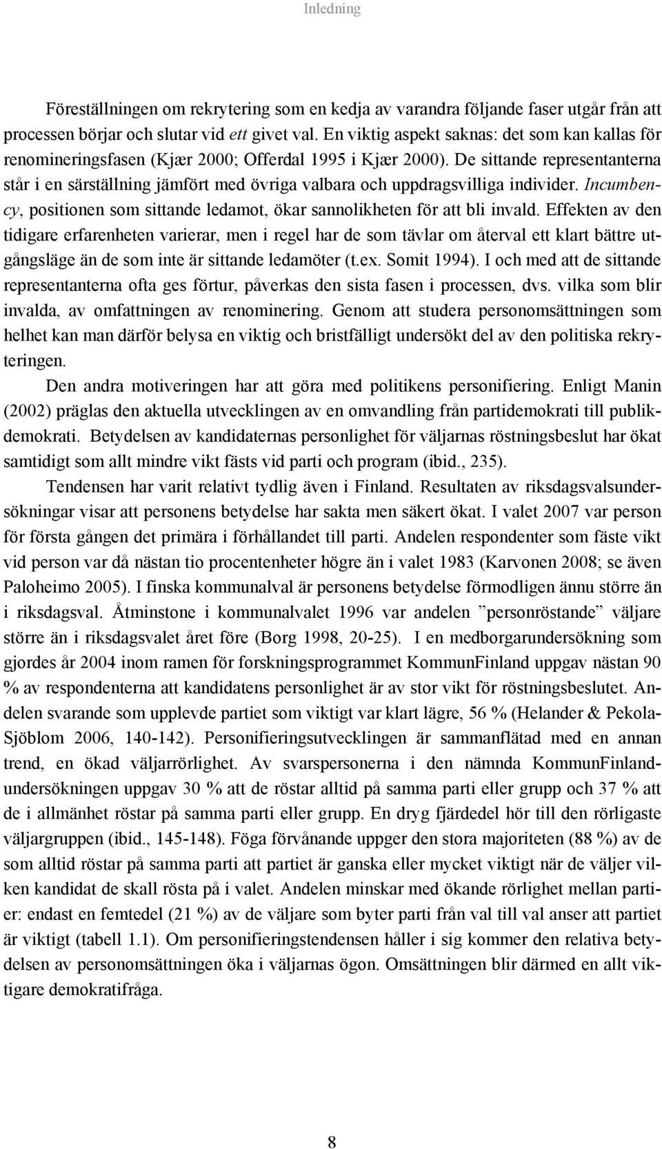 De sittande representanterna står i en särställning jämfört med övriga valbara och uppdragsvilliga individer. Incumbency, positionen som sittande ledamot, ökar sannolikheten för att bli invald.