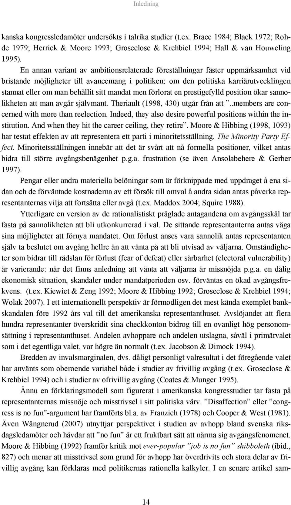 sitt mandat men förlorat en prestigefylld position ökar sannolikheten att man avgår självmant. Theriault (1998, 430) utgår från att..members are concerned with more than reelection.