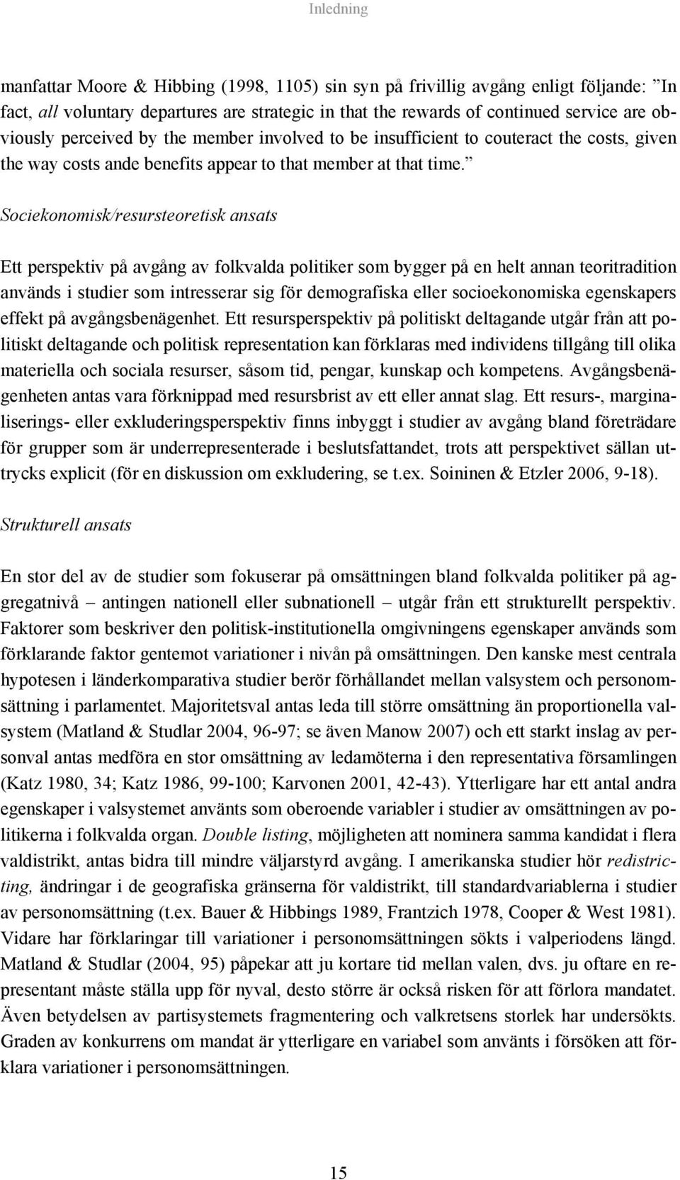 Sociekonomisk/resursteoretisk ansats Ett perspektiv på avgång av folkvalda politiker som bygger på en helt annan teoritradition används i studier som intresserar sig för demografiska eller